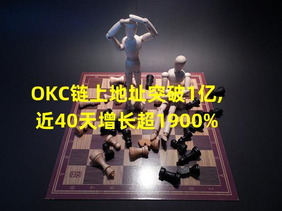 OKC链上地址突破1亿,近40天增长超1900%