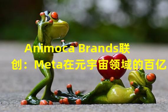 Animoca Brands联创：Meta在元宇宙领域的百亿美元投资还远远不够