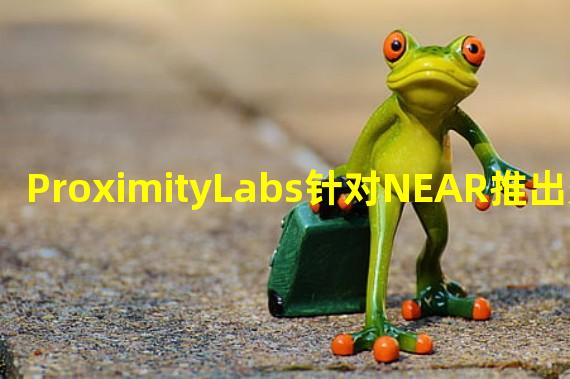 ProximityLabs针对NEAR推出兼容MetaMask的解决方案NETH