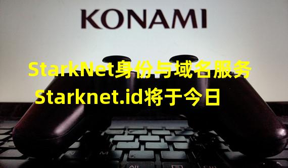 StarkNet身份与域名服务Starknet.id将于今日22:00上线主网