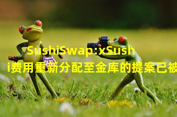 SushiSwap:xSushi费用重新分配至金库的提案已被撤回