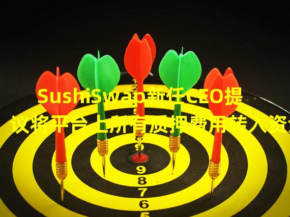 SushiSwap新任CEO提议将平台上所有质押费用转入资金库,为期一年