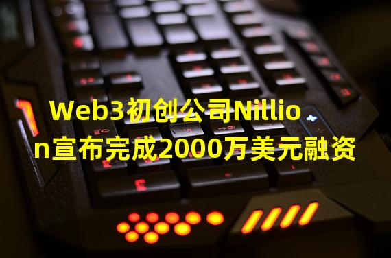 Web3初创公司Nillion宣布完成2000万美元融资