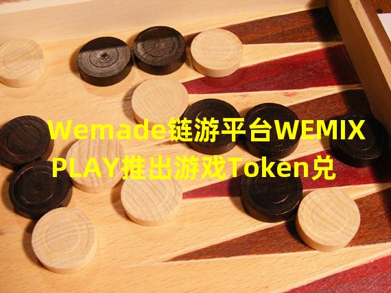 Wemade链游平台WEMIX PLAY推出游戏Token兑换服务