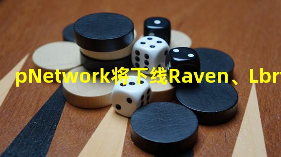 pNetwork将下线Raven、Lbry与Safemoon跨链桥