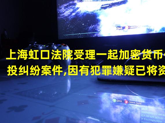 上海虹口法院受理一起加密货币代投纠纷案件,因有犯罪嫌疑已将资料移送公安机关