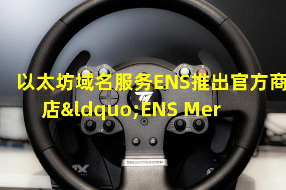 以太坊域名服务ENS推出官方商店“ENS Merch Store”