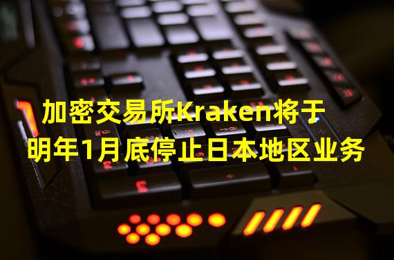 加密交易所Kraken将于明年1月底停止日本地区业务