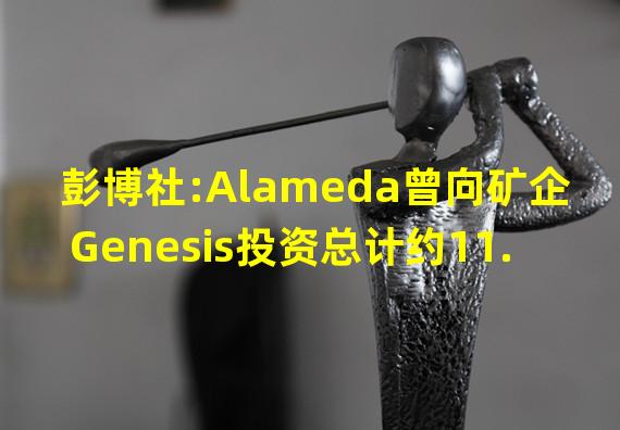彭博社:Alameda曾向矿企Genesis投资总计约11.5亿美元