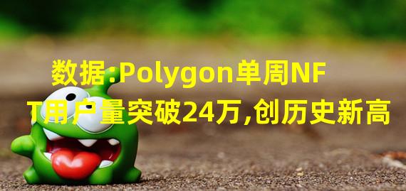 数据:Polygon单周NFT用户量突破24万,创历史新高