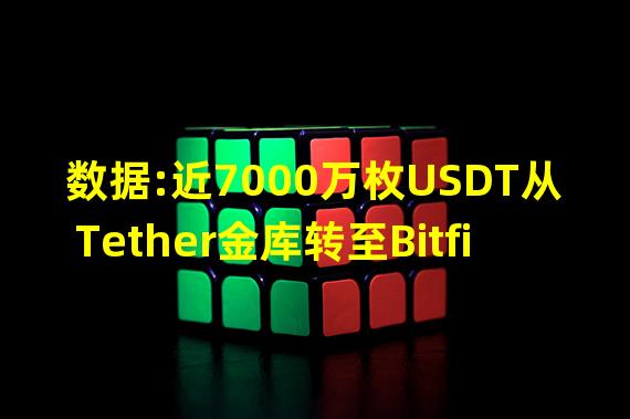 数据:近7000万枚USDT从Tether金库转至Bitfinex