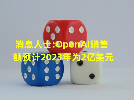 消息人士:OpenAI销售额预计2023年为2亿美元
