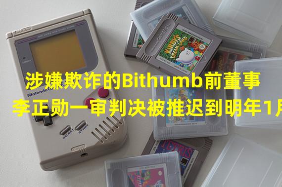 涉嫌欺诈的Bithumb前董事李正勋一审判决被推迟到明年1月