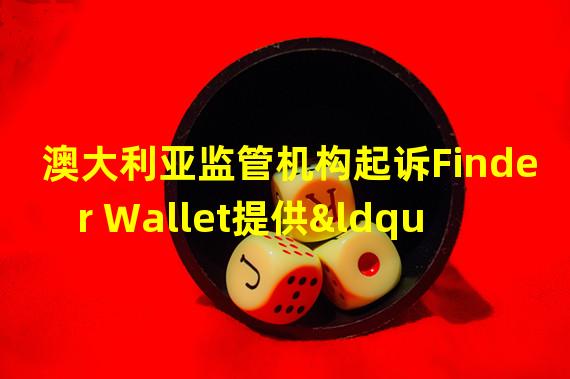 澳大利亚监管机构起诉Finder Wallet提供“无证”金融服务