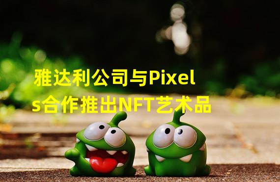 雅达利公司与Pixels合作推出NFT艺术品