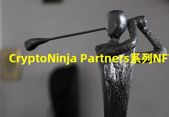 CryptoNinja Partners系列NFT近24小时交易额增幅超200%
