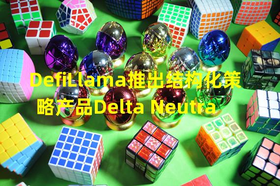 DefiLlama推出结构化策略产品Delta Neutral Yields