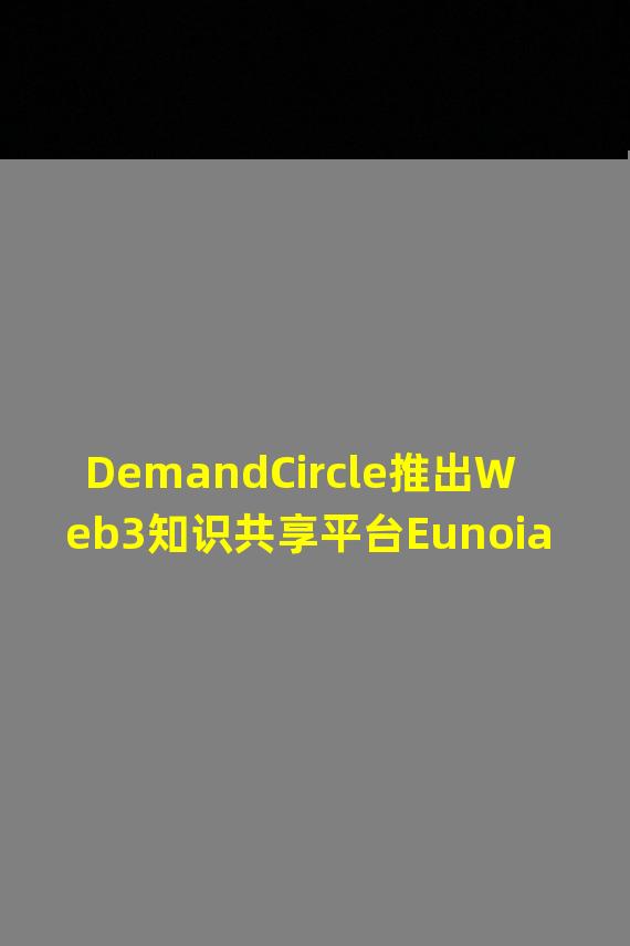 DemandCircle推出Web3知识共享平台Eunoia