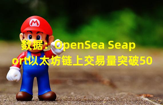 数据：OpenSea Seaport以太坊链上交易量突破500万笔