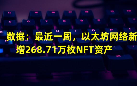 数据：最近一周，以太坊网络新增268.71万枚NFT资产