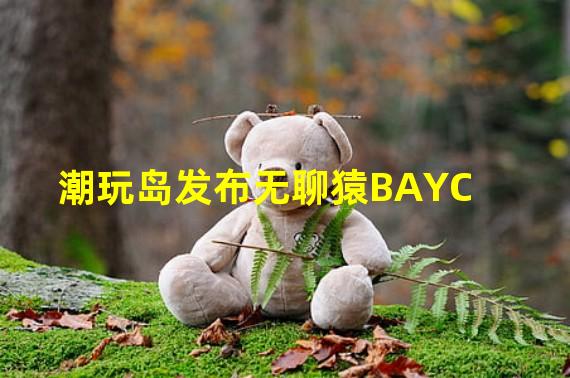 潮玩岛发布无聊猿BAYC#4956二创数字藏品“草根创世无聊猿”
