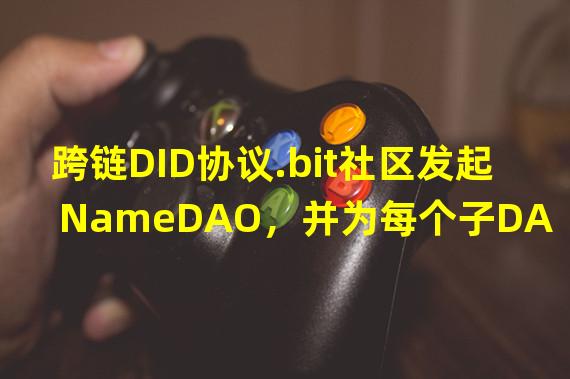 跨链DID协议.bit社区发起NameDAO，并为每个子DAO金库注入10万美金启动资金