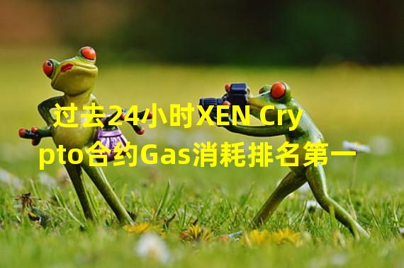 过去24小时XEN Crypto合约Gas消耗排名第一