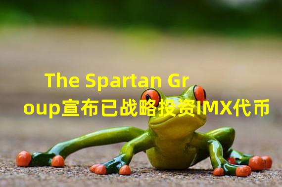 The Spartan Group宣布已战略投资IMX代币