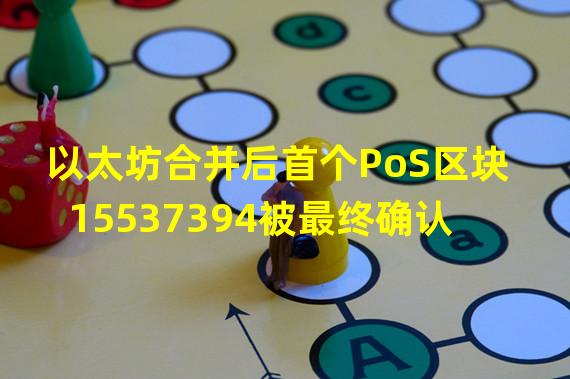 以太坊合并后首个PoS区块15537394被最终确认