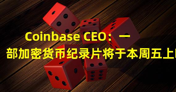 Coinbase CEO：一部加密货币纪录片将于本周五上映