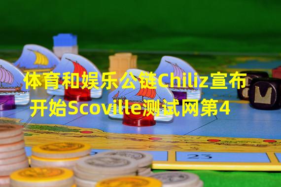 体育和娱乐公链Chiliz宣布开始Scoville测试网第4阶段