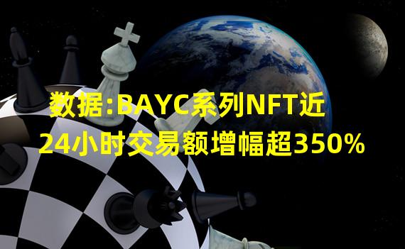 数据:BAYC系列NFT近24小时交易额增幅超350%