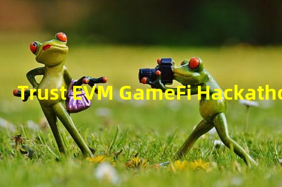 Trust EVM GameFi Hackathon结果公布