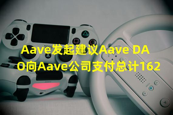 Aave发起建议Aave DAO向Aave公司支付总计1628万美元的追溯资金的提案