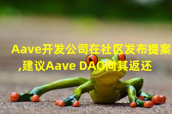Aave开发公司在社区发布提案,建议Aave DAO向其返还1660万美元开发资金