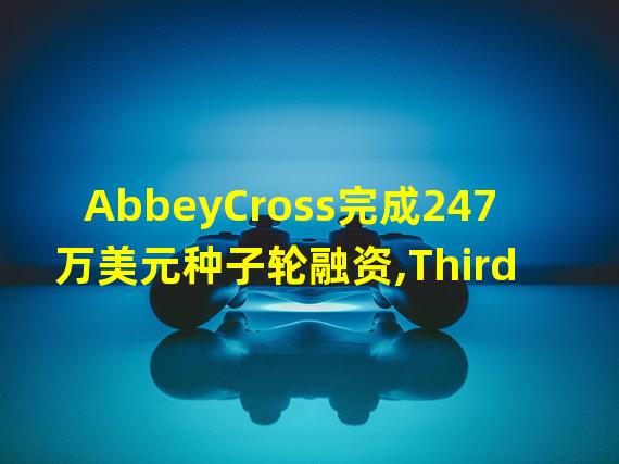 AbbeyCross完成247万美元种子轮融资,Third Prime领投