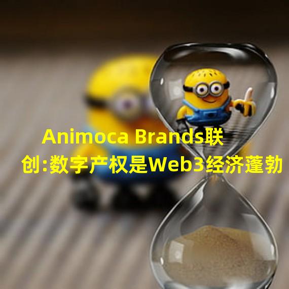 Animoca Brands联创:数字产权是Web3经济蓬勃发展的关键