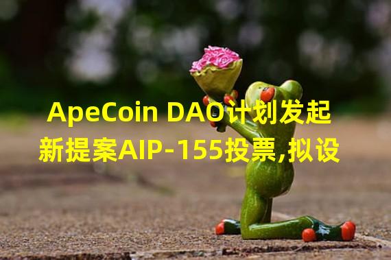ApeCoin DAO计划发起新提案AIP-155投票,拟设立100万美元Bug赏金