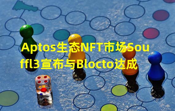 Aptos生态NFT市场Souffl3宣布与Blocto达成合作
