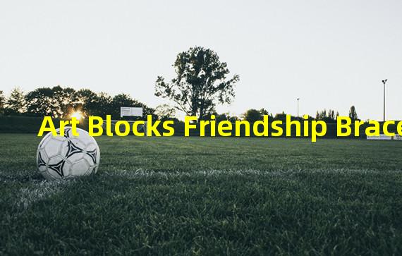 Art Blocks Friendship Bracelet NFT系列在OpenSea上位居榜首