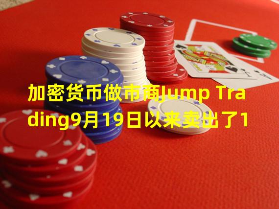 加密货币做市商Jump Trading9月19日以来卖出了1400万CHZ
