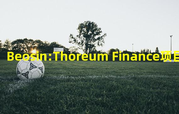 Beosin:Thoreum Finance项目被黑客攻击,被盗资金约58万美元