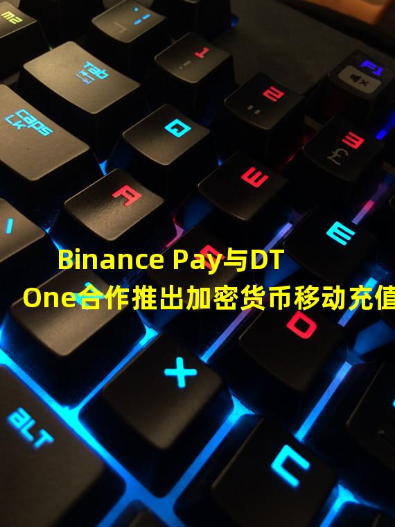 Binance Pay与DT One合作推出加密货币移动充值服务
