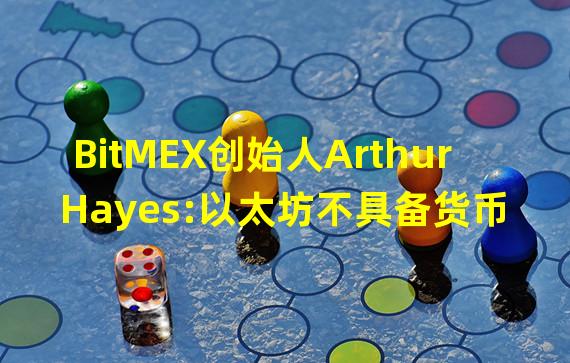 BitMEX创始人Arthur Hayes:以太坊不具备货币资格,但比特币可以