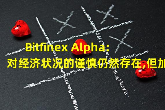 Bitfinex Alpha:对经济状况的谨慎仍然存在,但加密货币市场的趋势已回归