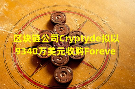 区块链公司Cryptyde拟以9340万美元收购Forever 8 Fund会员权益