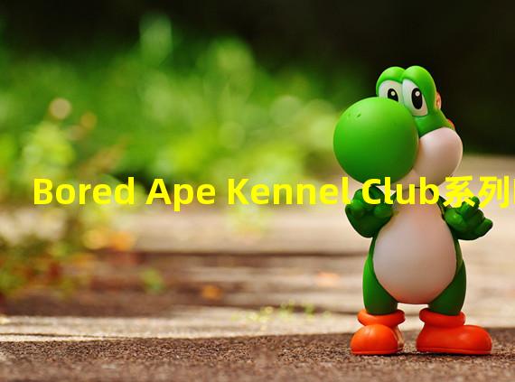 Bored Ape Kennel Club系列NFT近24小时交易额增幅超300%