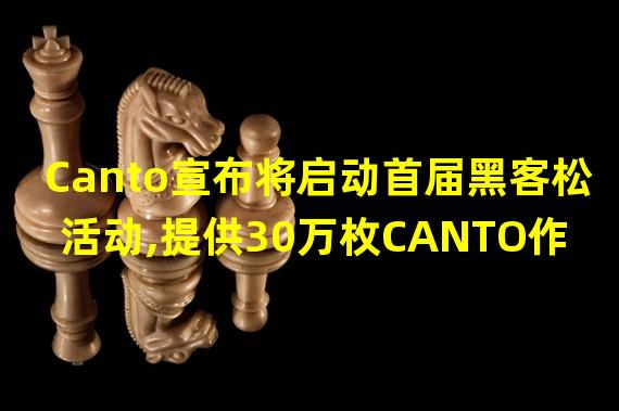 Canto宣布将启动首届黑客松活动,提供30万枚CANTO作为奖励