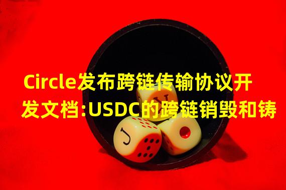 Circle发布跨链传输协议开发文档:USDC的跨链销毁和铸造必须获得签名证明