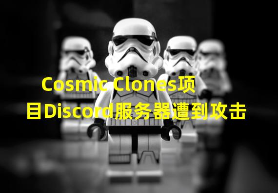 Cosmic Clones项目Discord服务器遭到攻击